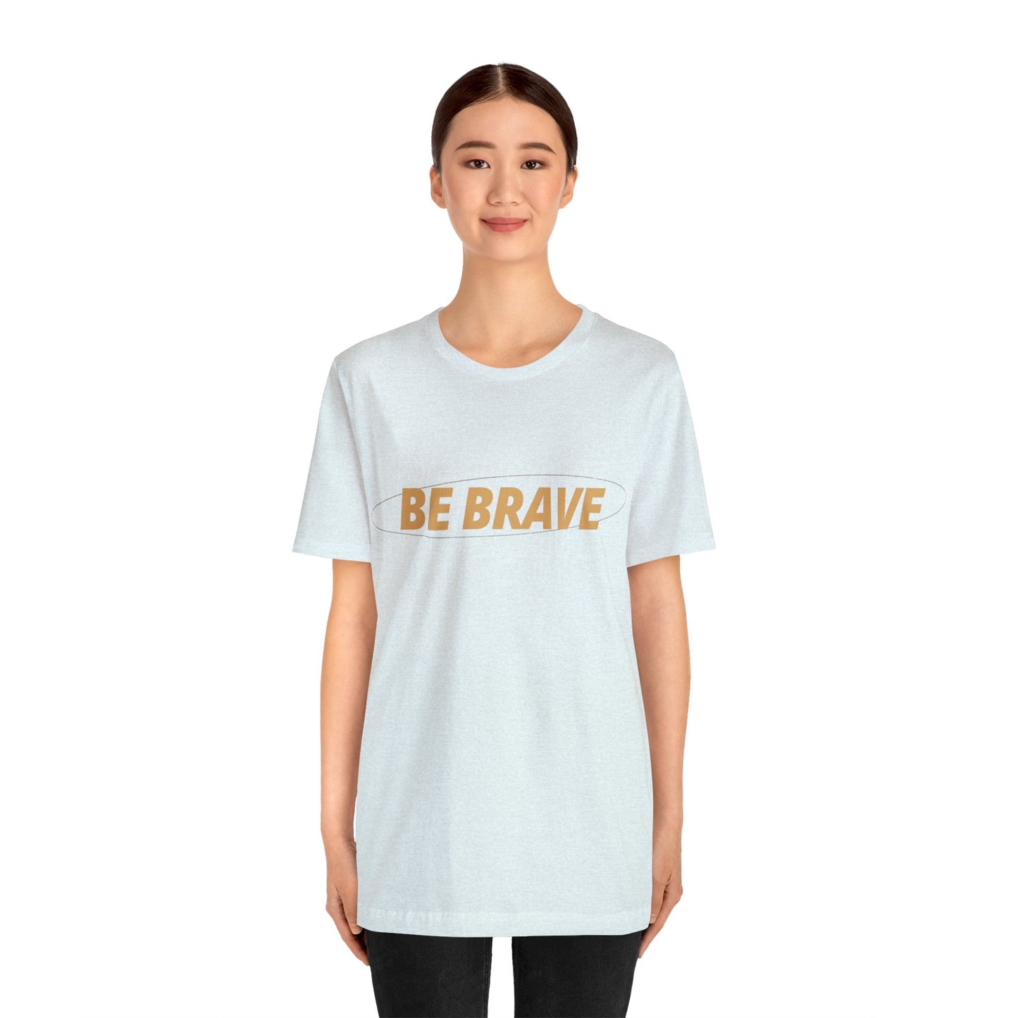 Be Brave Graphic T Shirt for Men and Women