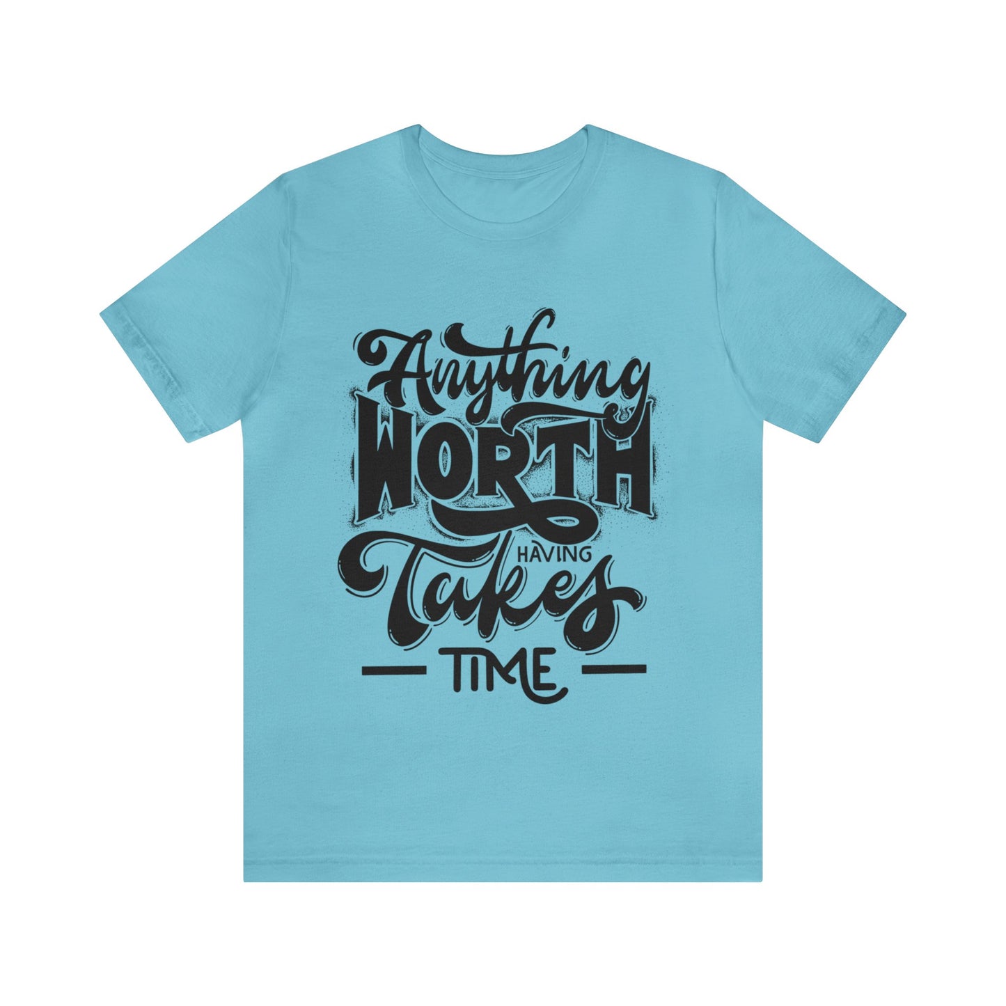 Anything Worth Having Takes Time Inspirational T Shirt For Men and Women