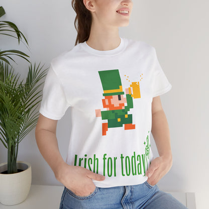 St. Patricks Day " Irish for Today", St. Patricks Day Drinking Shirt, Irish Pub Shirt, St Pattys Day Shirts