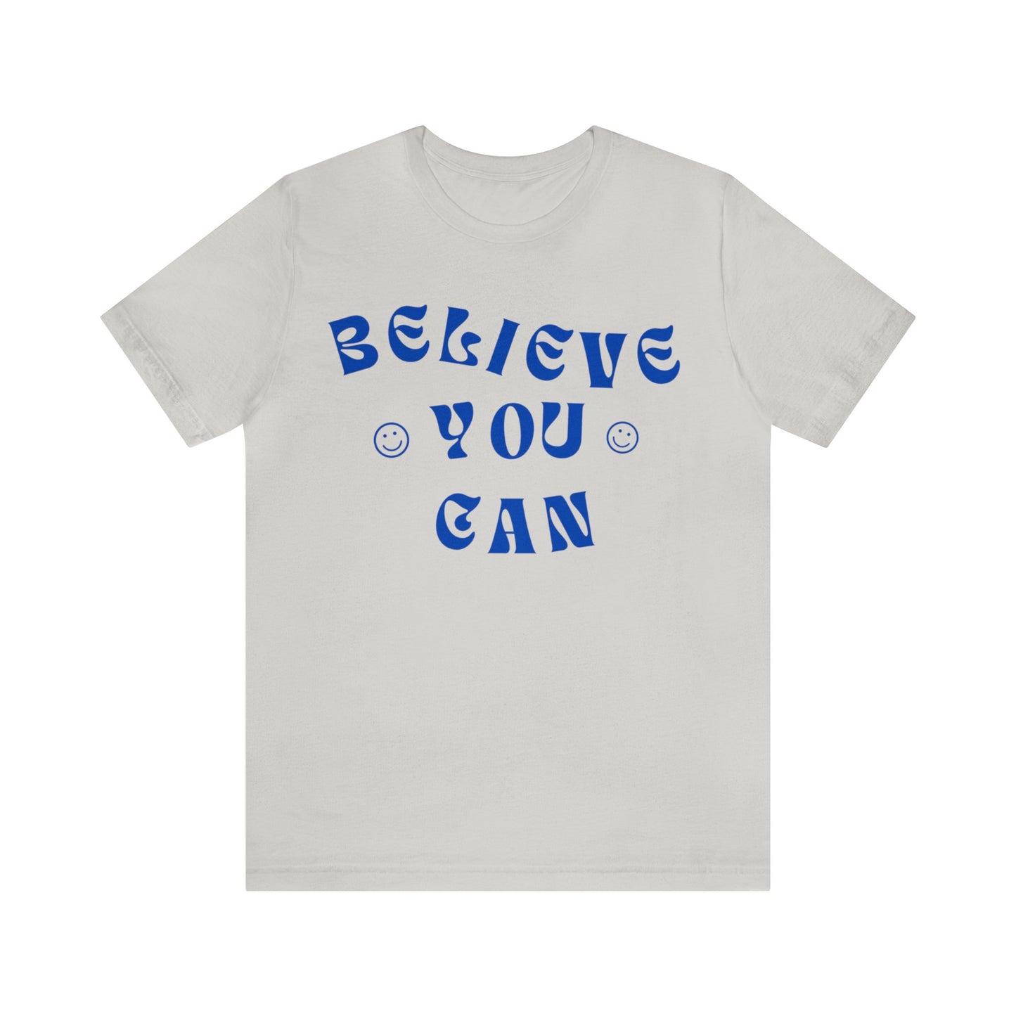 Believe You Can - Inspirational, Motivational T Shirt for Men and Women