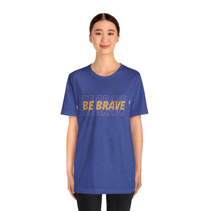 Be Brave Graphic T Shirt for Men and Women