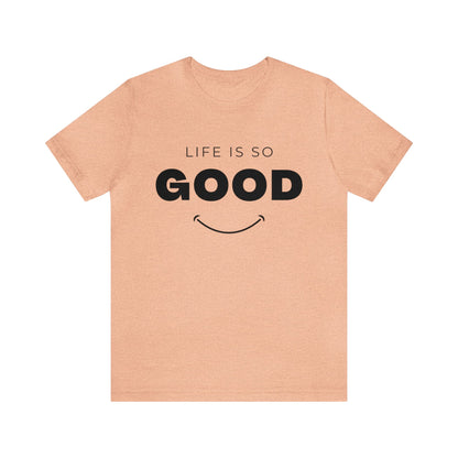 Life Is So Good - Graphic T Shirt For Men and Women