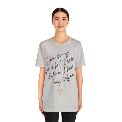 I'm Sorry For What I Said Before I Had My Coffee - Graphic T Shirt For Coffee Lovers, Men, and Women