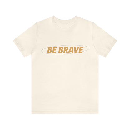 Be Brave Graphic T Shirt for Men and Women