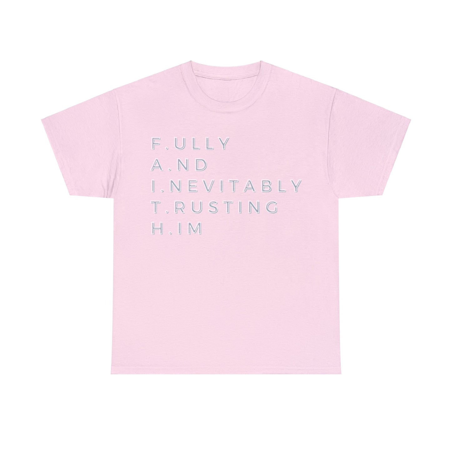 F.A.I.T.H - Fully And Inevitably Trusting Him  - Unisex Heavy Cotton Tee