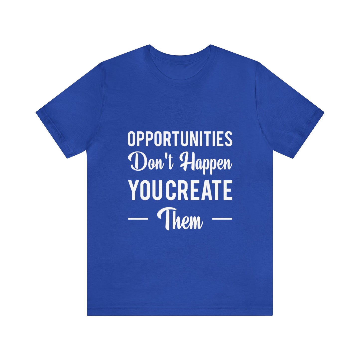 Opportunities Don't Happen, You Create Them - Graphic T Shirt For Men and Women