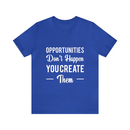Opportunities Don't Happen, You Create Them - Graphic T Shirt For Men and Women