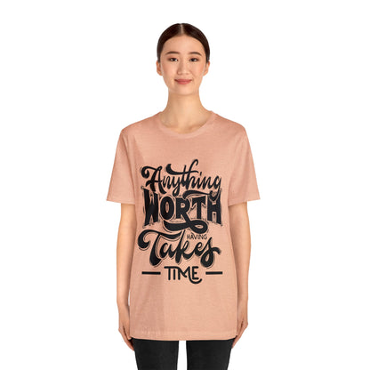 Anything Worth Having Takes Time Inspirational T Shirt For Men and Women