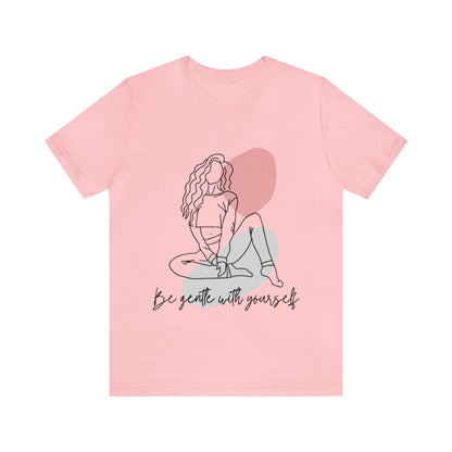 Be Gentle With Yourself - Inspirational, Motivational T Shirt For Women