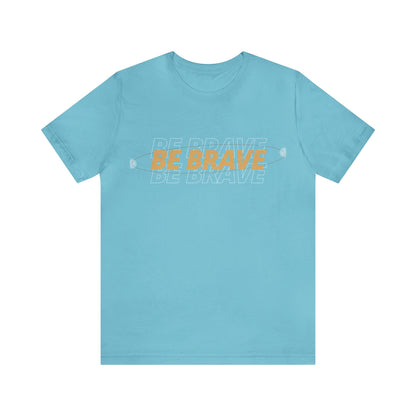 Be Brave Graphic T Shirt for Men and Women