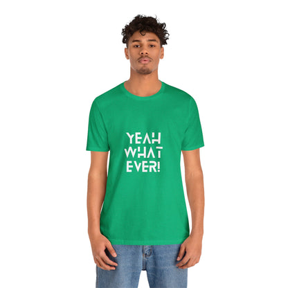 Yeah Whatever T Shirt for Men and Women