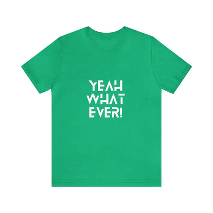 Yeah Whatever T Shirt for Men and Women