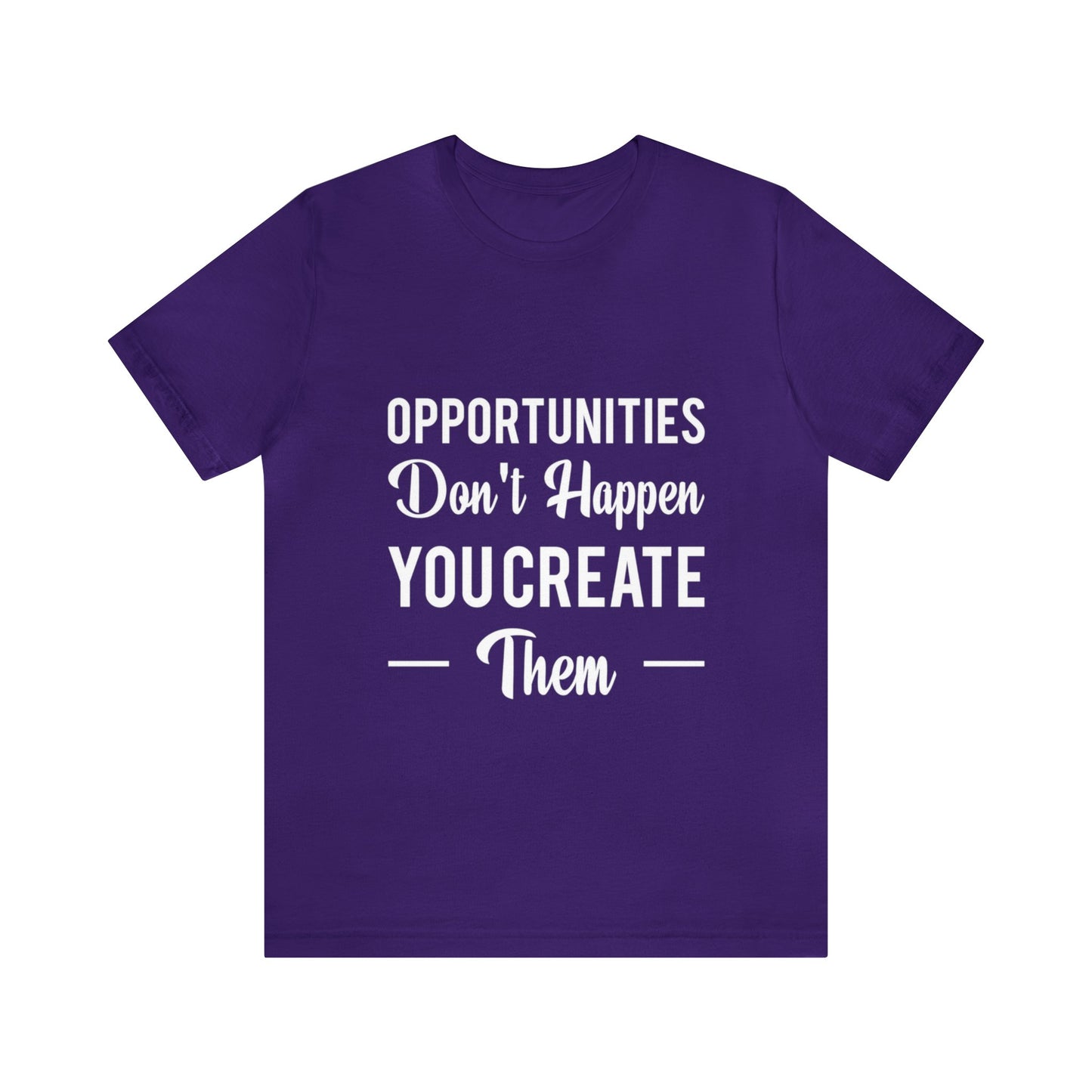 Opportunities Don't Happen, You Create Them - Graphic T Shirt For Men and Women