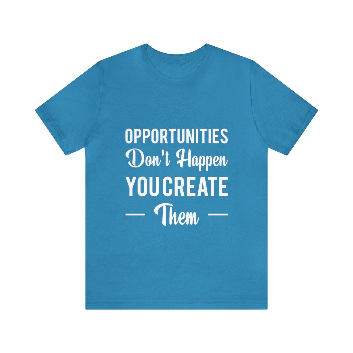 Opportunities Don't Happen, You Create Them - Graphic T Shirt For Men and Women