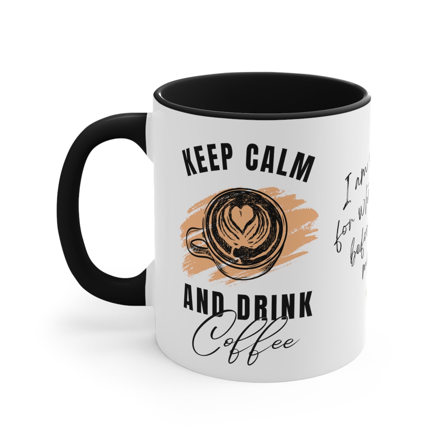 Keep Calm and Drink Coffee, I'm Sorry for What I Said Before I had My Coffee Accent Coffee Mug, 11oz